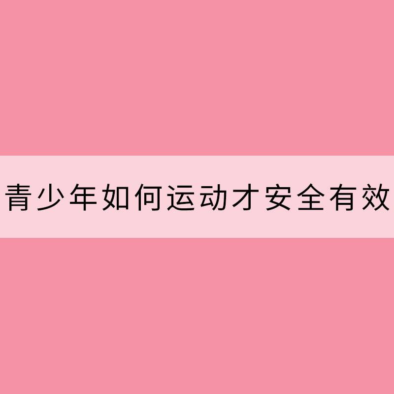 青少年如何運(yùn)動(dòng)才安全有效？做到這8點(diǎn)事半功倍