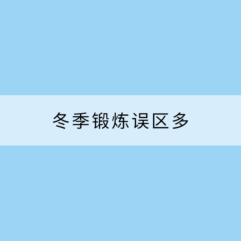 冬季鍛煉誤區(qū)多運動之前先看看