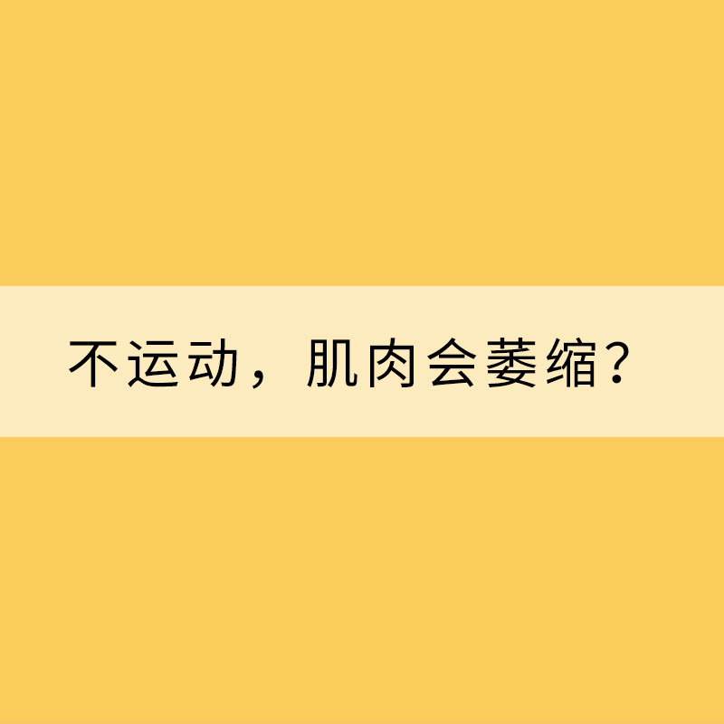 為什么久不運動，肌肉會萎縮？