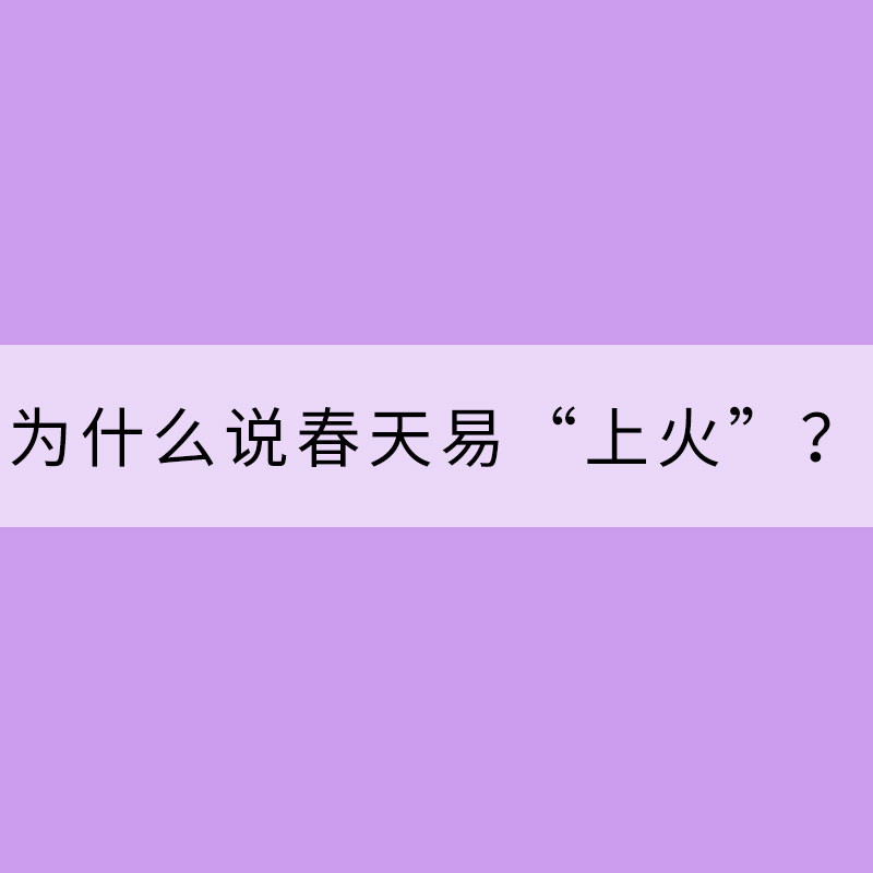 為什么說(shuō)春天易“上火”？